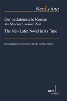 Stefa Tilg, Stefan Tilg, Walser, Walser, Isabella Walser - Der neulateinische Roman als Medium seiner Zeit / The Neo-Latin Novel in its Time