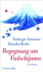 Aitmato, Tschingi Aitmatow, Tschingis Aitmatow, IKEDA, Daisaku Ikeda - Begegnung am Fudschijama