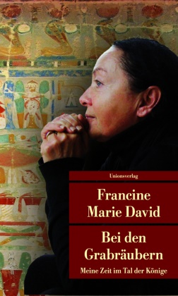 Francine M David, Francine M. David, Francine Marie David - Bei den Grabräubern - Meine Zeit im Tal der Könige. Autobiografischer Bericht