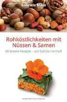 Gabriele Mauz - Rohköstlichkeiten mit Nüssen & Samen