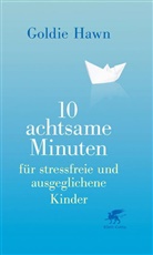 Haw, Goldie Hawn, Holden, Wendy Holden - 10 achtsame Minuten für stressfreie und ausgeglichene Kinder