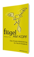 Wolfgang Traub - Flügel am Kopf - Das Kreativitätstraining für Nicht-Kreative