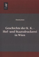 Anonymus - Geschichte der K. K. - Hof- und Staatsdruckerei in Wien