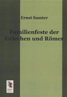 Ernst Samter - Familienfeste der Griechen und Römer