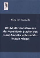 Harry Von Haurowitz - Das Militärsanitätswesen der Vereinigten Staaten von Nord-Amerika während des letzten Krieges