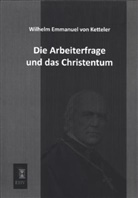 Wilhelm E. von Ketteler, Wilhelm Emmanuel Freiherr Von Ketteler, Wilhelm Emmanuel von Ketteler - Die Arbeiterfrage und das Christentum