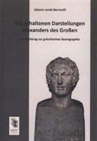 Johann J. Bernoulli, Johann Jacob Bernoulli - Die erhaltenen Darstellungen Alexanders des Großen