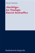 Florian Schmitz - »Nachfolge«. Zur Theologie Dietrich Bonhoeffers