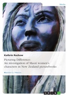 Kathrin Rochow - Picturing Difference: An investigation of Maori women's characters in New Zealand picturebooks