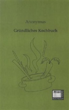 Anonym, Anonymus - Gründliches Kochbuch