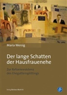 Maria Wersig - Der lange Schatten der Hausfrauenehe und die Reformresistenz des Ehegattensplittings