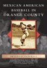 Luis F. Fernandez, Luis F Fernández, Luis F. Fernández, Susan C. Luevano, Susan C Luévano, Susan C. Luévano... - Mexican American Baseball in Orange County