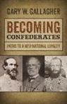 Gary Gallagher, Gary W Gallagher, Gary W. Gallagher, Sarah Gardner - Becoming Confederates