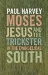 Paul Harvey, Sarah Gardner - Moses, Jesus, and the Trickster in the Evangelical South