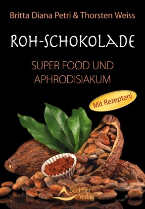 Petr, Britta D. Petri, Britta Dian Petri, Britta Diana Petri,  Weiss, Thorsten Weiss - Roh-Schokolade - Super Food und Aphrodisiakum. Mit Rezepten