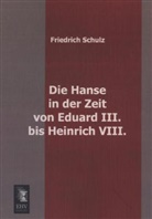 Friedrich Schulz - Die Hanse in der Zeit von Eduard III. bis Heinrich VIII.