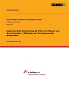 Henning Drusche - Experimentelle Bestimmung der Härte von Wasser und deren Ursachen - Methoden zur Verringerung der Wasserhärte