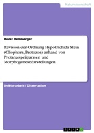 Horst Hemberger - Revision der Ordnung Hypotrichida Stein (Cliophora, Protozoa) anhand von Protargolpräparaten und Morphogenesedarstellungen