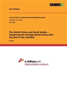Tim Pfefferle - The United States and Saudi Arabia - Explaining the Strange Relationship after the End of the Cold War