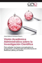 Jesús Edilberto Rodríguez-Rosero - Visión Académica Administrativa sobre la Investigación Científica