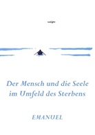 Emanuel, HIRSCHMAN, Hirschmann, Hirschmann, Ernst Hirschmann, Maria-Ann Hirschmann... - Emanuel - Der Mensch und die Seele im Umfeld des Sterbens