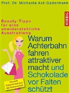 Axt-Gadermann, Michaela Axt-Gadermann, Michaela (Prof. Dr.) Axt-Gadermann - Warum Achterbahn fahren attraktiver macht und Schokolade vor Falten schützt