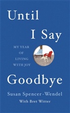 Spencer-Wende, Spencer-Wendel, Susan Spencer-Wendel, Witter, Bret Witter - Until I Say Good-Bye: My Year of Living with Joy