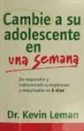 Kevin Leman - Cambie a su adolescente en una semana : de respondón y malhumorado a respetuoso y responsable en 5 días