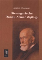 Anatole Wacquant - Die ungarische Donau-Armee 1848/9