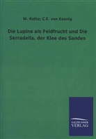 Kette, W Kette, W. Kette, W. ; von Koenig Kette, C. E. von Koenig, C E von König... - Die Lupine als Feldfrucht und Die Serradella, der Klee des Sandes
