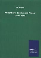 A E Brehm, A. E. Brehm, Alfred E. Brehm - Kriechtiere, Lurche und Fische. Bd.1