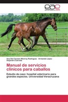 Es, Alejandro Estrada, Armand López, Armando López, Ana Del Carme Monroy Rodríguez, Ana Del Carmen Monroy Rodríguez - Manual de servicios clínicos para caballos