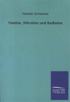 Theodor Schwartze - Telefon, Mikrofon und Radiofon