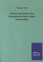 Theodor Zell - Unsere Haustiere vom Standpunkte ihrer wilden Verwandten