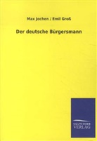 Emil Groß, Ma Jochen, Max Jochen, Max; Groß Jochen - Der deutsche Bürgersmann