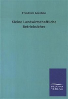 Friedrich Aereboe - Kleine Landwirtschaftliche Betriebslehre