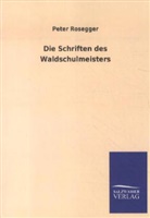 Peter Rosegger - Die Schriften des Waldschulmeisters