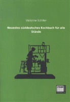 Viktorine Schiller - Neuestes süddeutsches Kochbuch für alle Stände