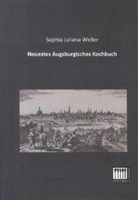 Sophia J. Weiler, Sophia Juliana Weiler - Neuestes Augsburgisches Kochbuch