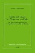 Hubert Ph Weber, Hubert Philipp Weber - Sünde und Gnade bei Alexander von Hales Ein Beitrag zur Entwicklung der theologischen Anthropologie im Mittelalter