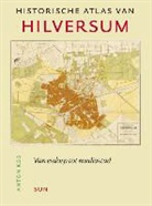 Anton Kos, Karin Abrahamse, Sjoerd de Jong - Historische atlas van Hilversum
