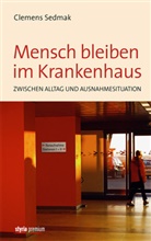 Clemens Sedmak - Mensch bleiben im Krankenhaus