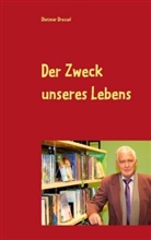 Dietmar Dressel - Der Zweck unseres Lebens