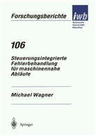 Michael Wagner, Michael H. Wagner - Steuerungsintegrierte Fehlerbehandlung für maschinennahe Abläufe