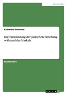 Katharina Richmond - Die Entwicklung der jüdischen Erziehung während der Haskala