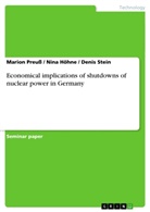 Nina Höhne, Mario Preuss, Marion Preuß, Deni Stein, Denis Stein - Economical implications of shutdowns of nuclear power in Germany