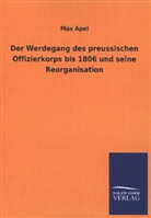 Max Apel - Der Werdegang des preussischen Offizierkorps bis 1806 und seine Reorganisation
