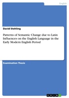 David Stehling - Patterns of Semantic Change due to Latin Influences on the English Language in the Early Modern English Period