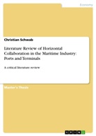 Christian Schwab - Literature Review of Horizontal Collaboration in the Maritime Industry: Ports and Terminals