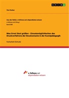 Tim Fischer - Max Ernst lässt grüßen - Einsatzmöglichkeiten des Druckverfahrens der Decalcomanie in  der Kunstpädagogik
